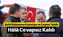 Şehit Babasının Kamelya ve Çeşme Talebi Hâlâ Cevapsız Kaldı