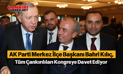 AK Parti Merkez İlçe Başkanı Bahri Kılıç, Tüm Çankırılıları Kongreye Davet Ediyor