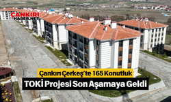 Çankırı Çerkeş’te 165 Konutluk TOKİ Projesi Son Aşamaya Geldi