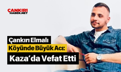 Çankırı Elmalı Köyünde Büyük Acı: Kazada Vefat Etti