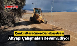 Çankırı Karaömer-Danabaş Arası Altyapı Çalışmaları Devam Ediyor