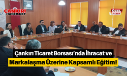 Çankırı Ticaret Borsası’nda İhracat ve Markalaşma Üzerine Kapsamlı Eğitim!