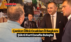 Çankırı Ülkü Ocakları İl Başkanı Şükrü Kurt Esnafla Buluştu