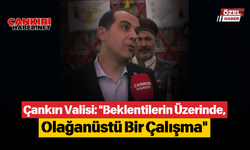 Çankırı Valisi: "Beklentilerin Üzerinde, Olağanüstü Bir Çalışma"