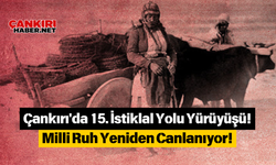 Çankırı'da 15. İstiklal Yolu Yürüyüşü! Milli Ruh Yeniden Canlanıyor!