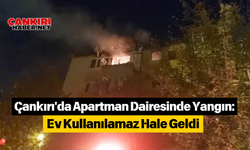 Çankırı'da Apartman Dairesinde Yangın: Ev Kullanılamaz Hale Geldi