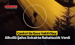 Çankırı'da Gece Vakti Olay: Alkollü Şahıs Sokakta Rahatsızlık Verdi