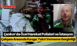 Çankırı’da Özel Harekat Polisleri ve İstasyon Çalışanı Arasında Kavga: Yakıt Vermeme Gerginliği