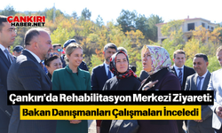 Çankırı'da Rehabilitasyon Merkezi Ziyareti: Bakan Danışmanları Çalışmaları İnceledi