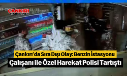 Çankırı’da Sıra Dışı Olay: Benzin İstasyonu Çalışanı ile Özel Harekat Polisi Tartıştı