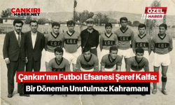 Çankırı'nın Futbol Efsanesi Şeref Kalfa: Bir Dönemin Unutulmaz Kahramanı