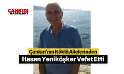 Çankırı’nın Köklü Ailelerinden Hasan Yeniköşker Vefat Etti