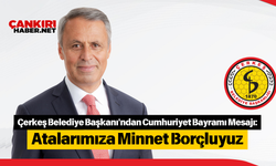 Çerkeş Belediye Başkanı'ndan Cumhuriyet Bayramı Mesajı: Atalarımıza Minnet Borçluyuz