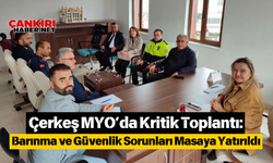 Çerkeş MYO’da Kritik Toplantı: Barınma ve Güvenlik Sorunları Masaya Yatırıldı