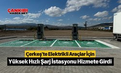 Çerkeş'te Elektrikli Araçlar İçin Yüksek Hızlı Şarj İstasyonu Hizmete Girdi