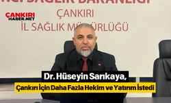 Dr. Hüseyin Sarıkaya, Çankırı İçin Daha Fazla Hekim ve Yatırım İstedi