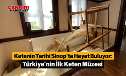 Ketenin Tarihi Sinop’ta Hayat Buluyor: Türkiye’nin İlk Keten Müzesi