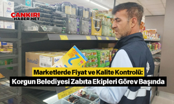 Marketlerde Fiyat ve Kalite Kontrolü: Korgun Belediyesi Zabıta Ekipleri Görev Başında