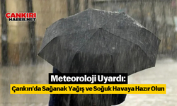 Meteoroloji Uyardı: Çankırı'da Sağanak Yağış ve Soğuk Havaya Hazır Olun