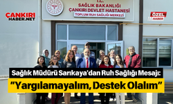 Sağlık Müdürü Sarıkaya'dan Ruh Sağlığı Mesajı: “Yargılamayalım, Destek Olalım”