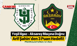 Yeşil Ilgaz – Aksaray Maçına Doğru: Arif Şahin’den 3 Puan Hedefi!