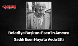 Belediye Başkanı Esen’in Amcası Sadık Esen Hayata Veda Etti