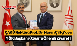 ÇAKÜ Rektörü Prof. Dr. Harun Çiftçi’den YÖK Başkanı Özvar’a Önemli Ziyaret!