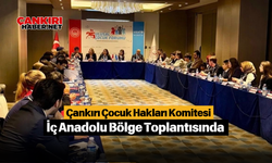 Çankırı Çocuk Hakları Komitesi İç Anadolu Bölge Toplantısında