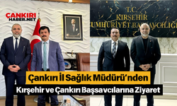 Çankırı İl Sağlık Müdürü’nden Kırşehir ve Çankırı Başsavcılarına Ziyaret