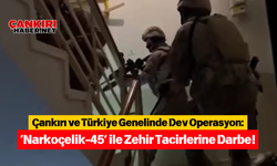 Çankırı ve Türkiye Genelinde Dev Operasyon: ‘Narkoçelik-45’ ile Zehir Tacirlerine Darbe!