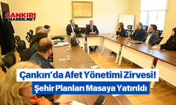 Çankırı’da Afet Yönetimi Zirvesi! Şehir Planları Masaya Yatırıldı