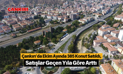 Çankırı’da Ekim Ayında 385 Konut Satıldı, Satışlar Geçen Yıla Göre Arttı