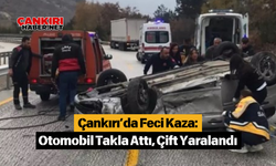 Çankırı’da Feci Kaza: Otomobil Takla Attı, Çift Yaralandı