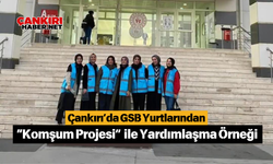 Çankırı’da GSB Yurtlarından “Komşum Projesi” ile Yardımlaşma Örneği