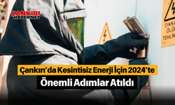 Çankırı’da Kesintisiz Enerji İçin 2024’te Önemli Adımlar Atıldı