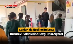 Çankırı’da Nesiller Buluştu: Huzurevi Sakinlerine Sevgi Dolu Ziyaret