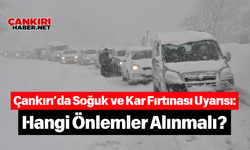 Çankırı’da Soğuk ve Kar Fırtınası Uyarısı: Hangi Önlemler Alınmalı?