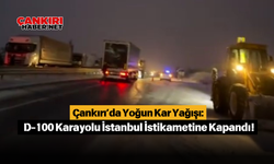 Çankırı’da Yoğun Kar Yağışı: D-100 Karayolu İstanbul İstikametine Kapandı!