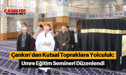 Çankırı’dan Kutsal Topraklara Yolculuk: Umre Eğitim Semineri Düzenlendi