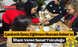 Çankırılı Genç Eğitmen Nurcan Aslan’ın İlham Veren Sanat Yolculuğu