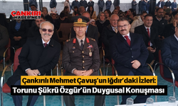 Çankırılı Mehmet Çavuş’un Iğdır’daki İzleri: Torunu Şükrü Özgür’ün Duygusal Konuşması