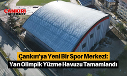 Çankırı'ya Yeni Bir Spor Merkezi: Yarı Olimpik Yüzme Havuzu Tamamlandı