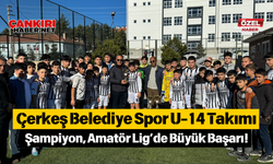 Çerkeş Belediye Spor U-14 Takımı Şampiyon, Amatör Lig’de Büyük Başarı!