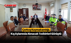 Çerkeş Kaymakamlığı, Kış Aylarında Alınacak Tedbirleri Görüştü