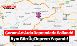 Çorum Art Arda Depremlerle Sallandı! Aynı Gün Üç Deprem Yaşandı!