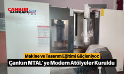 Makine ve Tasarım Eğitimi Güçleniyor: Çankırı MTAL’ye Modern Atölyeler Kuruldu