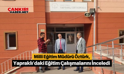 Milli Eğitim Müdürü Öztürk, Yapraklı’daki Eğitim Çalışmalarını İnceledi