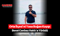 Orta İlçesi’ni Yasa Boğan Kayıp: Berat Canbaz Hakk’a Yürüdü