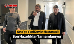 Orta’ya Yeni Devlet Hastanesi! Son Hazırlıklar Tamamlanıyor