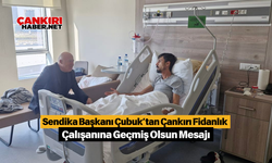 Sendika Başkanı Çubuk’tan Çankırı Fidanlık Çalışanına Geçmiş Olsun Mesajı